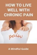 How to Live Well with Chronic Pain: a Mindful Guide Chronic Pain Definition