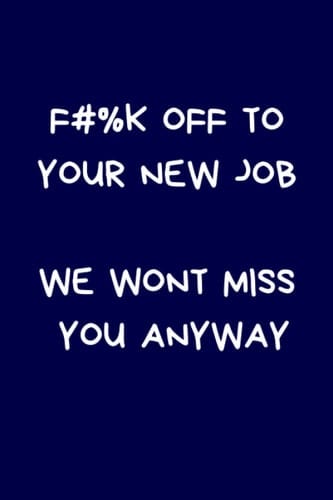 F#%k Off To Your New Job We Wont Miss You Anyway: Lined A5 Notebook Blue, Funny Office Banter Promotion / Leaving Present for Coworker & Colleague, Alternative to a Greeting Card