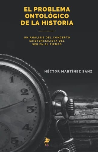 El Problema Ontológico de la Historia Un análisis Del Concepto Existencialista Del Ser en el Tiempo