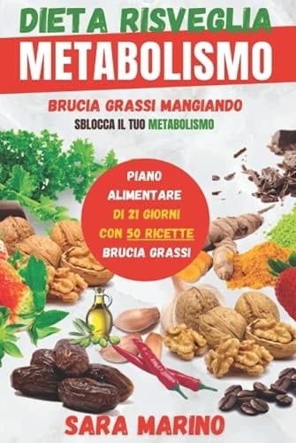 Dieta Risveglia Metabolismo Raggiungi Finalmente il Tuo Peso Forma Mangiando e Restando in Salute Grazie Ai Cibi Brucia Grassi e Al Piano Nutrizionale Di Tre Settimane! le Migliori Ricette Dimagranti
