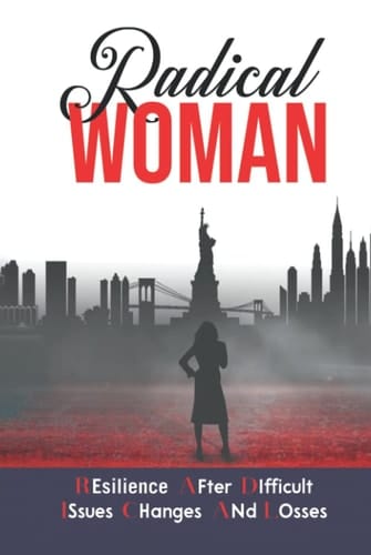 Radical Woman: Resilience After Difficult Issues, Changes and Losses