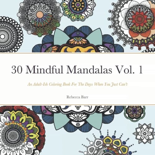 30 Mindful Mandalas Volume 1: An Adult-ish Coloring Book For The Days When You Just Can't (Mindful Mandalas, an Adult Coloring and Creative Moments Series)