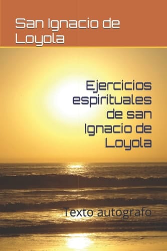 Ejercicios espirituales de san Ignacio de Loyola: Texto autografo (Spanish Edition)