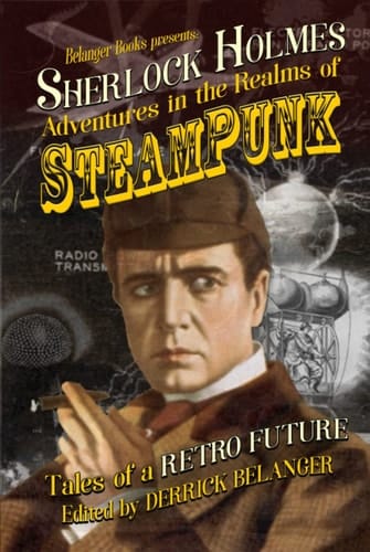 Sherlock Holmes: Adventures in the Realms of Steampunk, Tales of a Retro Future