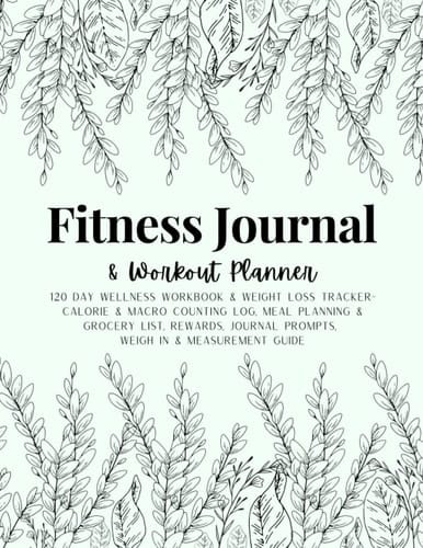 Fitness Journal & Workout Planner: 120 Day Wellness Workbook & Weight Loss Tracker - Calorie & Macro Counting Log, Meal Planning & Grocery List, Rewards, Journal Prompts, Weigh In & Measurement Guide