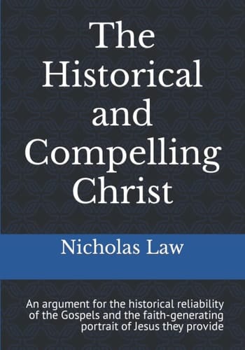 The Historical and Compelling Christ: An argument for the historical reliability of the Gospels and the faith-generating portrait of Jesus they provide