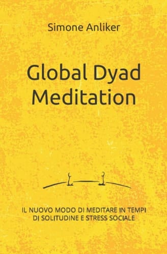 GLOBAL DYAD MEDITATION: Il nuovo modo di meditare in tempi di solitudine e stress sociale (Italian Edition)