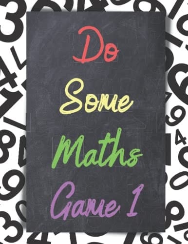 Do Some Maths Game (Volume1) You Have 99 Problems To Solve, It Won't Be Easy! But It Will Be Fun!: Maths Activity Book For Brainy Adults And Teens (Volume 1) (adult activity books)