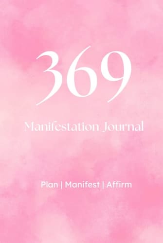 369 Manifesting Journal - A Guide For Manifesting Your Dream Life: Manifestation Journal for Women, Guided Affirmation Journal Using the Law of Attraction and Assumption for Success and Abundance