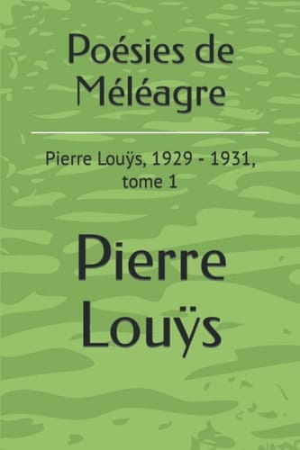 Poésies de Méléagre: Pierre Louÿs, 1929 - 1931, tome 1 (French Edition)
