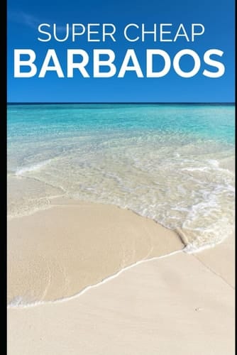 Super Cheap Barbados Travel Guide: Enjoy a $10,000 trip to Barbados for $500 (2026 TRAVEL GUIDE - Super Cheap Insider Guides 2026 - Luxury on a Budget Guidebooks)