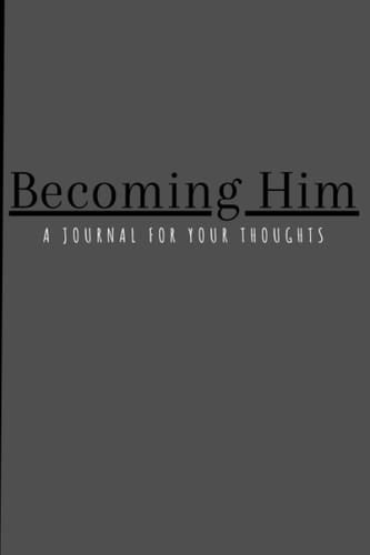 Becoming Him: A journal for your thoughts