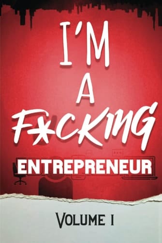 I'm a F*cking Entrepreneur: Volume 1