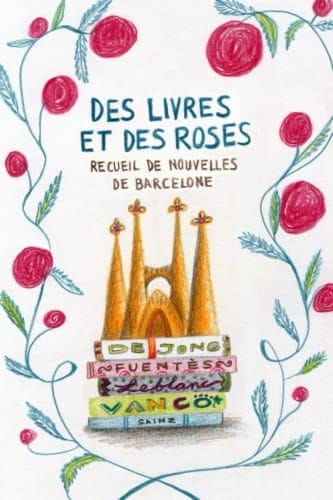 Des Livres et des Roses: Recueil de nouvelles de Barcelone (French Edition)