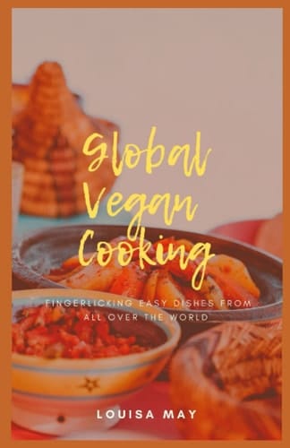 Global vegan cooking: Fingerlicking easy dishes from all over the world