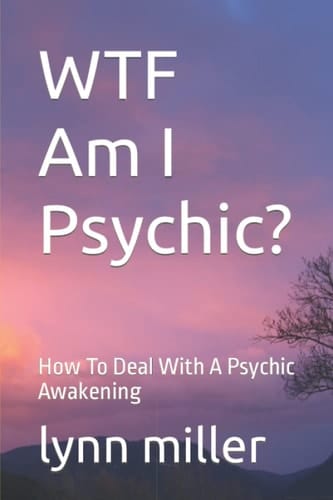 WTF Am I Psychic?: How To Deal With A Psychic Awakening