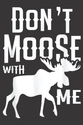 Dont Moose With Me Funny Elk Forest Animal Wildlife Moose: Plain Lined Journal Notebook, 120 Pages, Medium 6 x 9 Inches, Printed Cover
