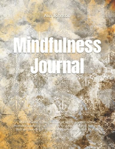 Mindfulness Journal: Mindfulness is the practice of being present in the moment and paying attention to your thoughts, feelings, and surroundings. I am here now mindfulness journal