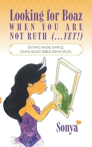 Looking for Boaz When You Are Not Ruth (...Yet!) Dating Made Simple Using Basic Bible Principles