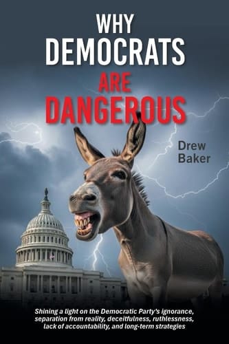 Why Democrats Are Dangerous Shining a Light on the Democratic Party's Ignorance, Separation from Reality, Deceitfulness, Ruthlessness, Lack of Accountability, and Long-Term Strategies