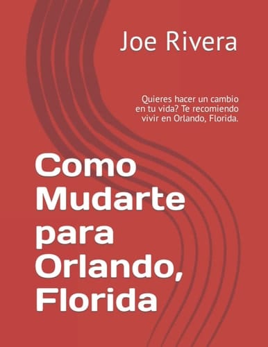 Como Mudarte para Orlando, Florida: Quieres hacer un cambio en tu vida? Te recomiendo vivir en Orlando, Florida. (Spanish Edition)