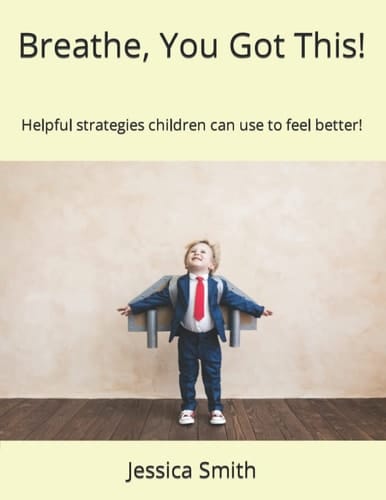 Breathe, You Got This!: Helpful strategies children can use to feel better!