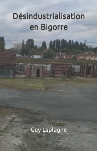 Désindustrialisation en Bigorre (Bigorre et Hautes-Pyrénées) (French Edition)