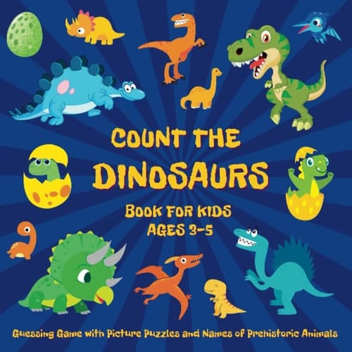 Count the Dinosaurs Book for Kids Ages 3-5 - Guessing Game with Picture Puzzles and Names of Prehistoric Animals: Numbers Learning for Toddlers, Preschoolers, Little Paleontology Enthusiasts!