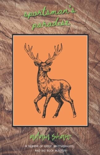Sportsman's Paradise: A MEMOIR ON GRIEF, BROTHERHOOD, AND BIG BUCK HUNTER