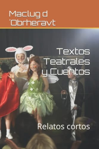 Textos Teatrales y Cuentos: Relatos cortos (Spanish Edition)