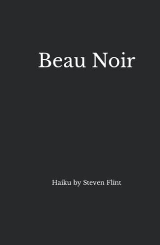 Beau Noir: Haiku by Steven Flint