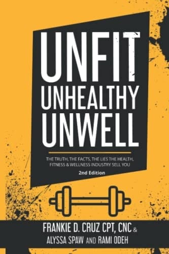 Unfit, Unhealthy & Unwell: The Truth, The Facts, The Lies The Health, Fitness & Wellness Industry Sell You