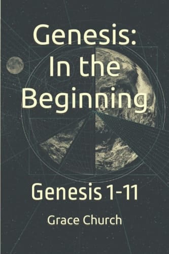 Genesis: In the Beginning: Genesis 1-11 (Grace Church Sermon Series Study Guides)