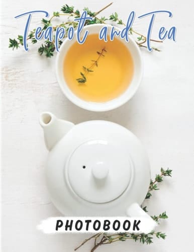 Teapot and Tea Photobook: A Lot Of Amazing Teapots Photo Album for Anyone Will Enjoy | Contains 40+ High Quality Images Pages for Relaxation