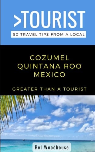 Greater Than a Tourist- Cozumel Quintana Roo Mexico 50 Travel Tips from a Local