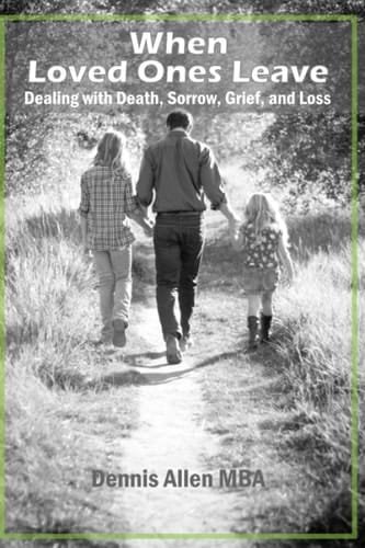 When Loved Ones Leave: Dealing with Death, Sorrow, Grief, and Loss