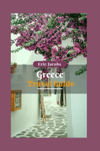 Greece City travel Guide 2023 The update travel Manual for Greece: Experiences Greece with the Ultimate Travel Preparation Guide to Greece Eternal City" Discover the Ancient history.