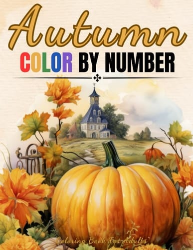 Autumn - Color By Number - Coloring Book For Adults: Large Print Color By Numbers of Fall And Autumn Scenes For Adults, Seniors, Teens and Kids (Color by Number Coloring Books For Adults)