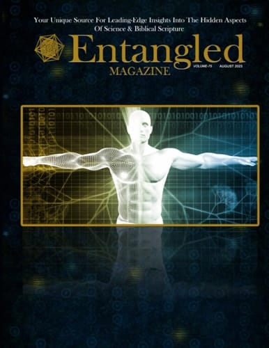 Entangled Magazine: Your Unique Source For Leading-Edge Insights Into The Hidden Aspects of Science and Biblical Scripture
