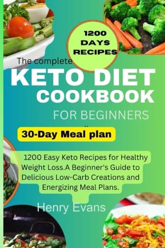 The complete keto diet cookbook for beginners: 1200 Easy Keto Recipes for Healthy Weight Loss.A Beginner's Guide to Delicious Low-Carb Creations and Energizing Meal Plans.