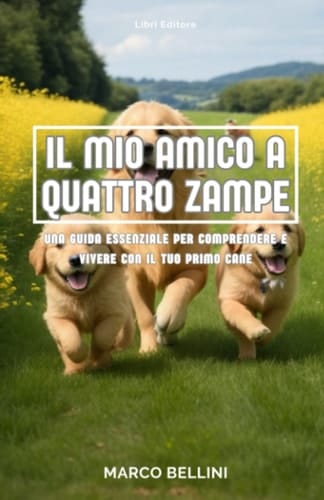 Il mio amico a quattro zampe: Una guida essenziale per comprendere e vivere col tuo primo cane (Italian Edition)