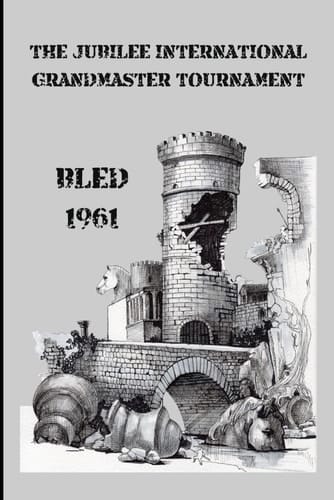 The Jubilee International Grandmaster Tournament Bled 1961