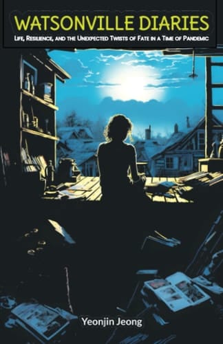 Watsonville Diaries Life, Resilience, and the Unexpected Twists of Fate in a Time of Pandemic