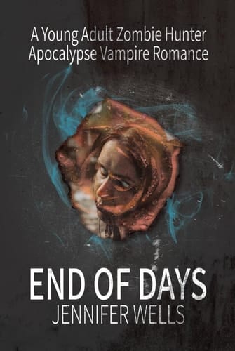 End of Days: A Young Adult Zombie Hunter Apocalypse Vampire Romance