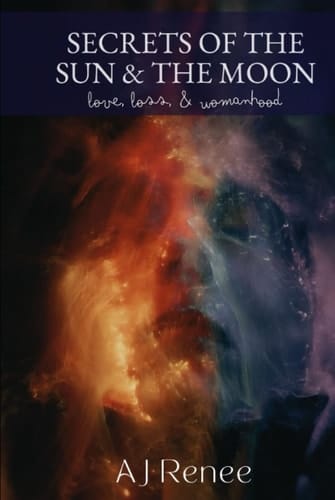 Secrets of the Sun & the Moon: Love, Loss, & Womanhood