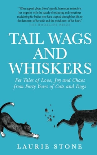 Tail Wags and Whiskers Pet Tales of Love, Joy and Chaos from Forty Years of Cats and Dogs