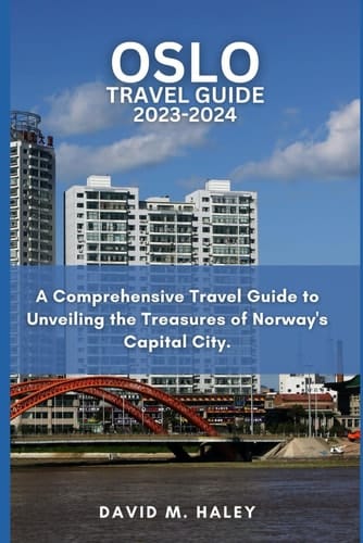 OSLO TRAVEL GUIDE 2023-2024: A Comprehensive Travel Guide to Unveiling the Treasures of Norway's Capital City.