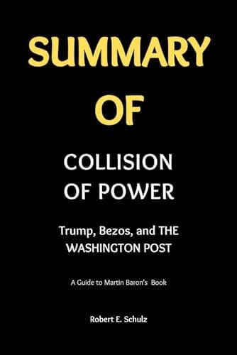 SUMMARY OF COLLISION OF POWER: Trump, Bezos, and THE WASHINGTON POST by Martin Baron : A Guide to Martin Baron’s Book (Revised Summaries and Workbooks)
