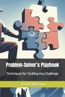 Problem-Solver's Playbook Techniques for Tackling Any Challenge