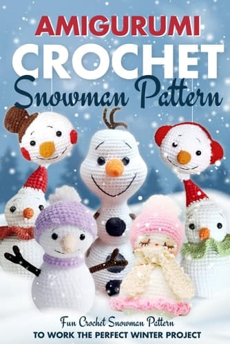 Amigurumi Crochet Snowman Pattern: Fun Crochet Snowman Pattern To Work The Perfect Winter Project: Cute Amigurumi Snowman